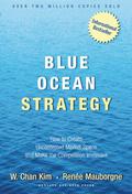 Blue Ocean Strategy: How to Create Uncontested Market Space and Make the Competition Irrelevant by W. Chan Kim