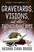 Graveyards, Visions, and Other Things That Byte by Meghan Ciana Doidge