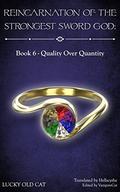 Reincarnation of the Strongest Sword God: Book 6 - Quality Over Quantity (Reincarnation of the Strongest Sword God #6) by Lucky Old Cat