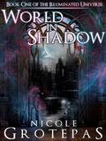 World in Shadow (Illuminated Universe #1) by Nicole Grotepas