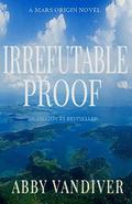 Irrefutable Proof (Mars Origin "I" Mystery #2) by Abby L. Vandiver