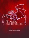 The Dragon Knight Order by Gabriel Vicioso, Gabriel Vicioso Barrera