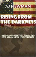 Rising from the Darkness: American Apocalypse: Book 4 EMP Post Apocalyptic Science Fiction by A.J. Newman