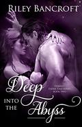 Deep Into the Abyss (Darkest Faerie Tale #2) by Riley Bancroft