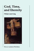 God, Time, and Eternity: The Coherence of Theism II: Eternity by William Lane Craig