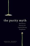 The Purity Myth: How America's Obsession with Virginity Is Hurting Young Women by Jessica Valenti