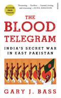The Blood Telegram: India's Secret war in East Pakistan by Gary J. Bass
