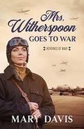 Mrs. Witherspoon Goes to War (Heroines of WWII #4) by Mary Davis