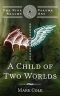 A Child of Two Worlds (The Nine Realms Series #1) by Mark Cole