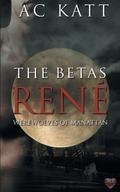The Betas: Rene'  (Werewolves of Manhattan) by A.C. Katt