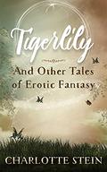 Tigerlily: And Other Tales Of Erotic Fantasy by Charlotte Stein