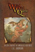 The Wild, Wild Quest: An Epic Fantasy of America's Old West by J.A. Johnson