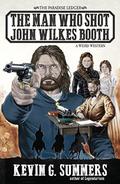 The Man Who Shot John Wilkes Booth: A Weird Western Novel by Kevin G. Summers