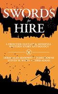 Swords for Hire: A Frontier Fantasy and Medieval Western Story Anthology by Steven W. White