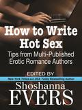 How to Write Hot Sex: Tips from Multi-Published Erotic Romance Authors by Isabo Kelly