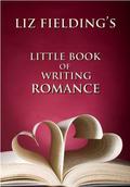 Liz Fielding's Little Book of Writing Romance: How to Write Romantic Fiction by Liz Fielding