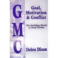 GMC: Goal, Motivation and Conflict: The Building Blocks of Good Fiction by Debra Dixon