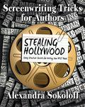 Stealing Hollywood: Story Structure Secrets for Writing Your Best Book by Alexandra Sokoloff