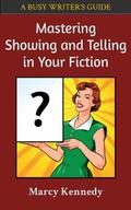Mastering Showing and Telling in Your Fiction (Busy Writer's Guides #4) by Marcy Kennedy