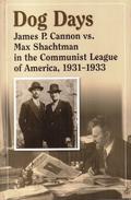 Dog Days: James P. Cannon vs. Max Shachtman in the Communist League of America 1931-1933 by Leon Trotsky