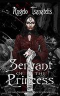 Servant of the Princess (The Living Sword Chronicles #3) by Angelo Tsanatelis