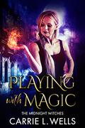 Playing with Magic: The Witching Hour Collection  (The Midnight Witches Book 1) by Carrie L. Wells