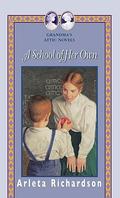 A School of Her Own (Grandma's Attic #6) by Arleta Richardson