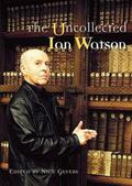 The Uncollected Ian Watson by Ian Watson