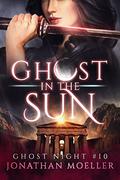 Ghost in the Sun (Ghost Night #10) by Jonathan Moeller