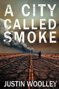 A City Called Smoke (The Territory #2) by Justin Woolley