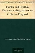 Twinkle and Chubbins Their Astonishing Adventures in Nature-Fairyland by Lyman Frank Baum