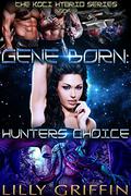 Gene Born: Hunter's Choice (The Koci Hybrid Series #4) by Lilly Griffin
