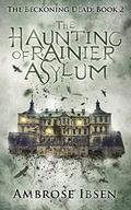 The Haunting of Rainier Asylum (The Beckoning Dead #2) by Ambrose Ibsen