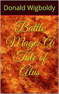 Battle Mage: A Tale of Alus by Donald Wigboldy
