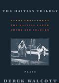 The Haitian Trilogy: Plays: Henri Christophe, Drums and Colours, and The Haytian Earth by Derek Walcott