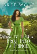 How to Turn a Frog into a Prince by Bree Wolf