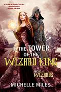 In the Tower of the Wizard King (Age of Wizards #1) by Michelle Miles