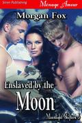Enslaved by the Moon [Moonlight Shifters 6] (Moonlight Shifters #6) by Morgan Fox