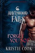 Forget You Not (Havenwood Falls #1) by Kristie Cook