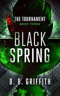 Black Spring (The Tournament Series #3) by B.B. Griffith