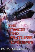 The Twice and Future Caesar (Tour of the Merrimack #6) by R.M. Meluch