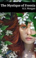 The Mystique of Freesia by K.S. Morgan