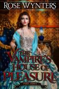 The Vampire's House of Pleasure Part 3 (The Vampire's House of Pleasure #3) by Rose Wynters