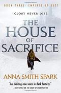 The House of Sacrifice (Empires of Dust #3) by Anna Smith Spark