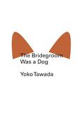 The Bridegroom Was a Dog by Yōko Tawada