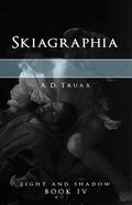 Skiagraphia (Light and Shadow #4) by A.D. Truax