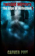 Twisted Mirrors (Edge of Reflection #1) by Carver Pike