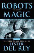 Robots and Magic: Selected Short Stories of Lester Del Rey  (Volume 2) by Steven H. Silver