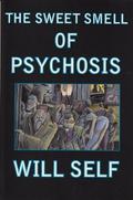 The Sweet Smell of Psychosis: A Novella by Will Self