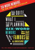 Not Quite What I Was Planning: Six-Word Memoirs by Writers Famous and Obscure by Larry Smith